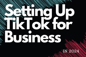 Mastering TikTok for Businesses: Essential Setup Tips & Tricks